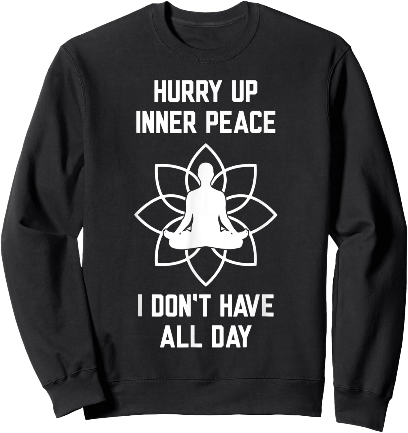 Hurry Up Inner Peace I Don't Have All Day Funny Meditation Sweatshirt - Sweatshirt | Black