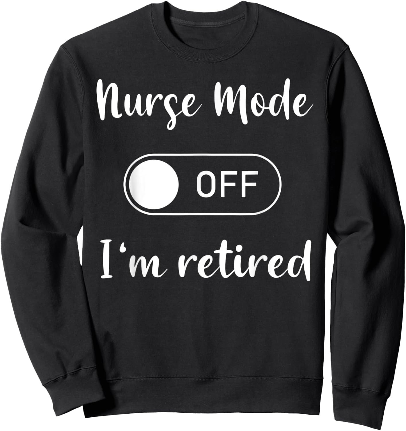Nurse mode on off I'm retired Sweatshirt - Sweatshirt | Black