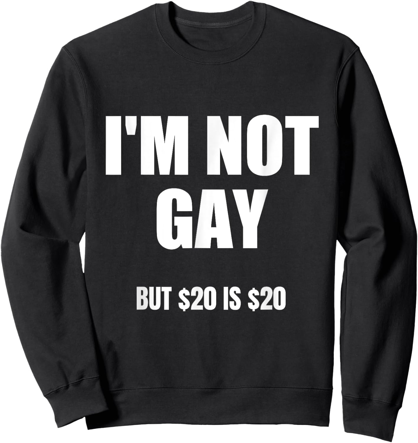 I'm Not Gay But $20 Is $20 , Black, S Sweatshirt - Sweatshirt | Black