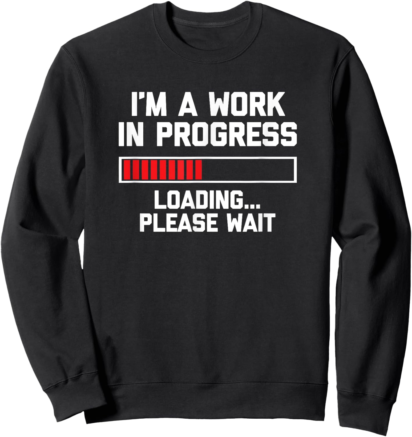 I'm A Work In Progress (Loading... Please Wait) Funny Sweatshirt - Sweatshirt | Black