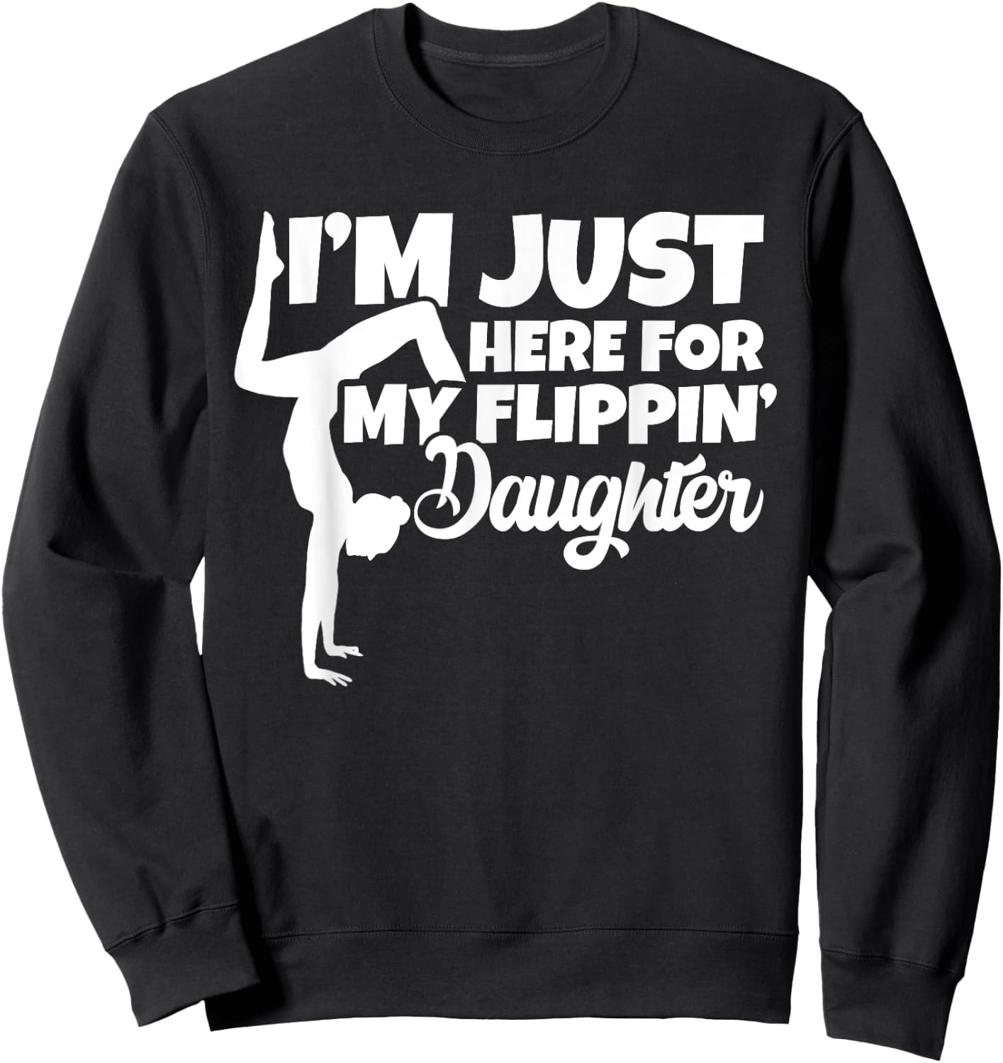 I'm Just Here For My Flippin Daughter Gymnastics Dad Mom Sweatshirt - Sweatshirt | Black