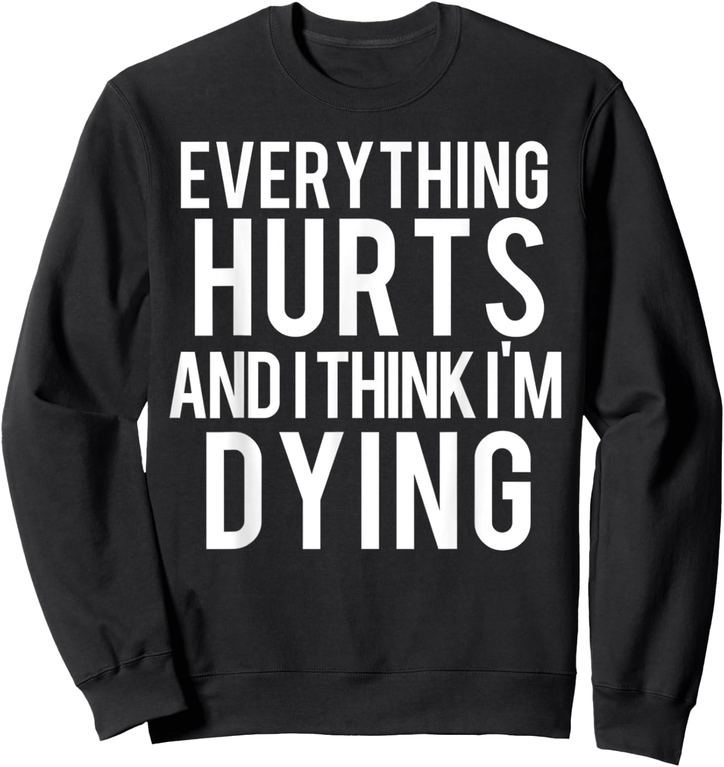 Everything Hurts And I Think I'm Dying Weightlifting Workout Sweatshirt - Sweatshirt | Black