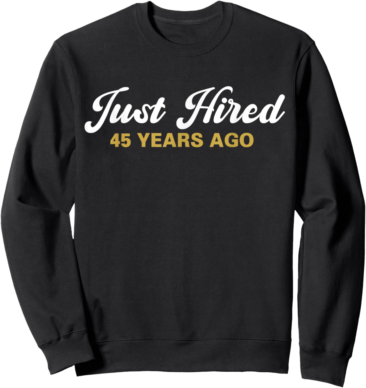 Just Hired 45 Years Ago Funny 45th Work Anniversary Employee Sweatshirt - Sweatshirt | Black