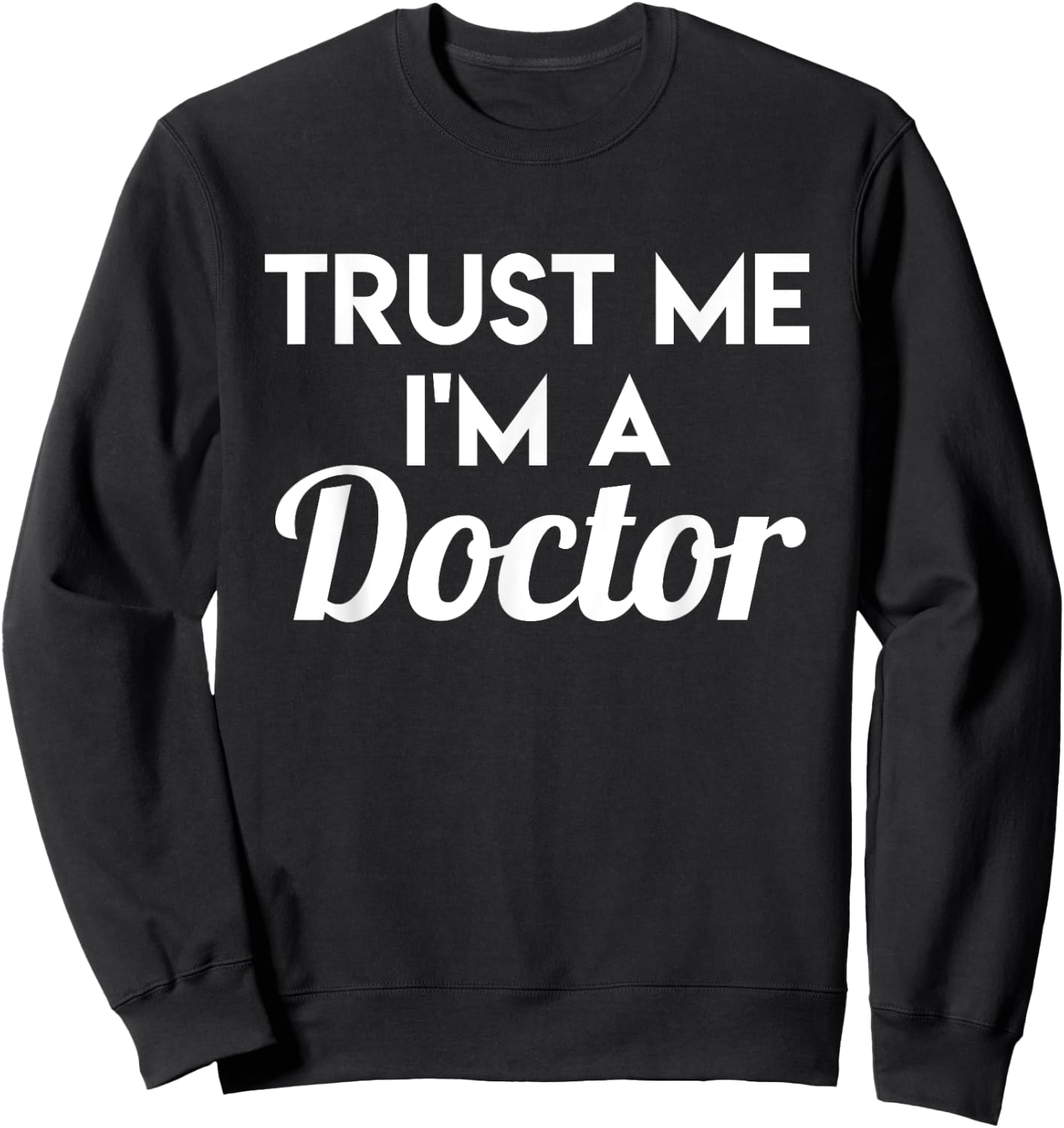 Trust Me I'm A Doctor - Funny Doctor Shirt Gift Sweatshirt - Sweatshirt | Black