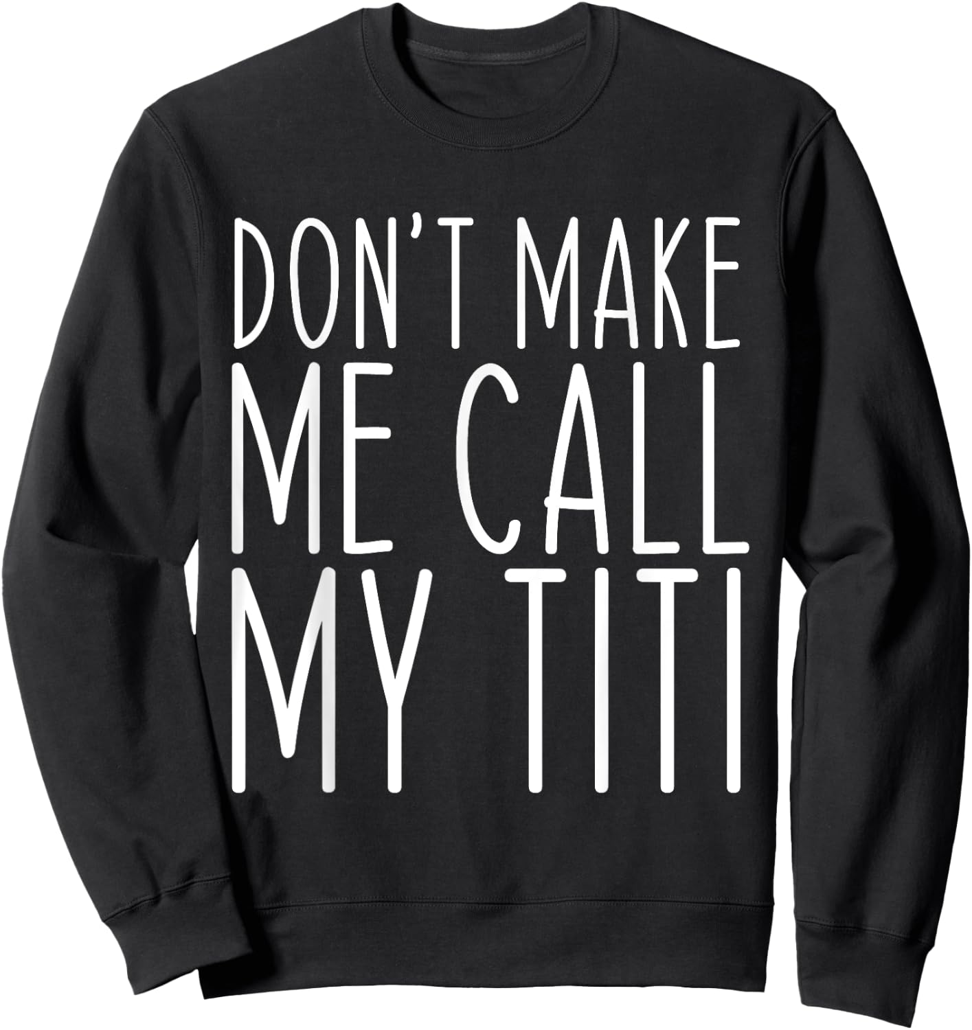 Don't Make Me Call Titi Mom Auntie Mother's Day Funny Sweatshirt - Sweatshirt | Black