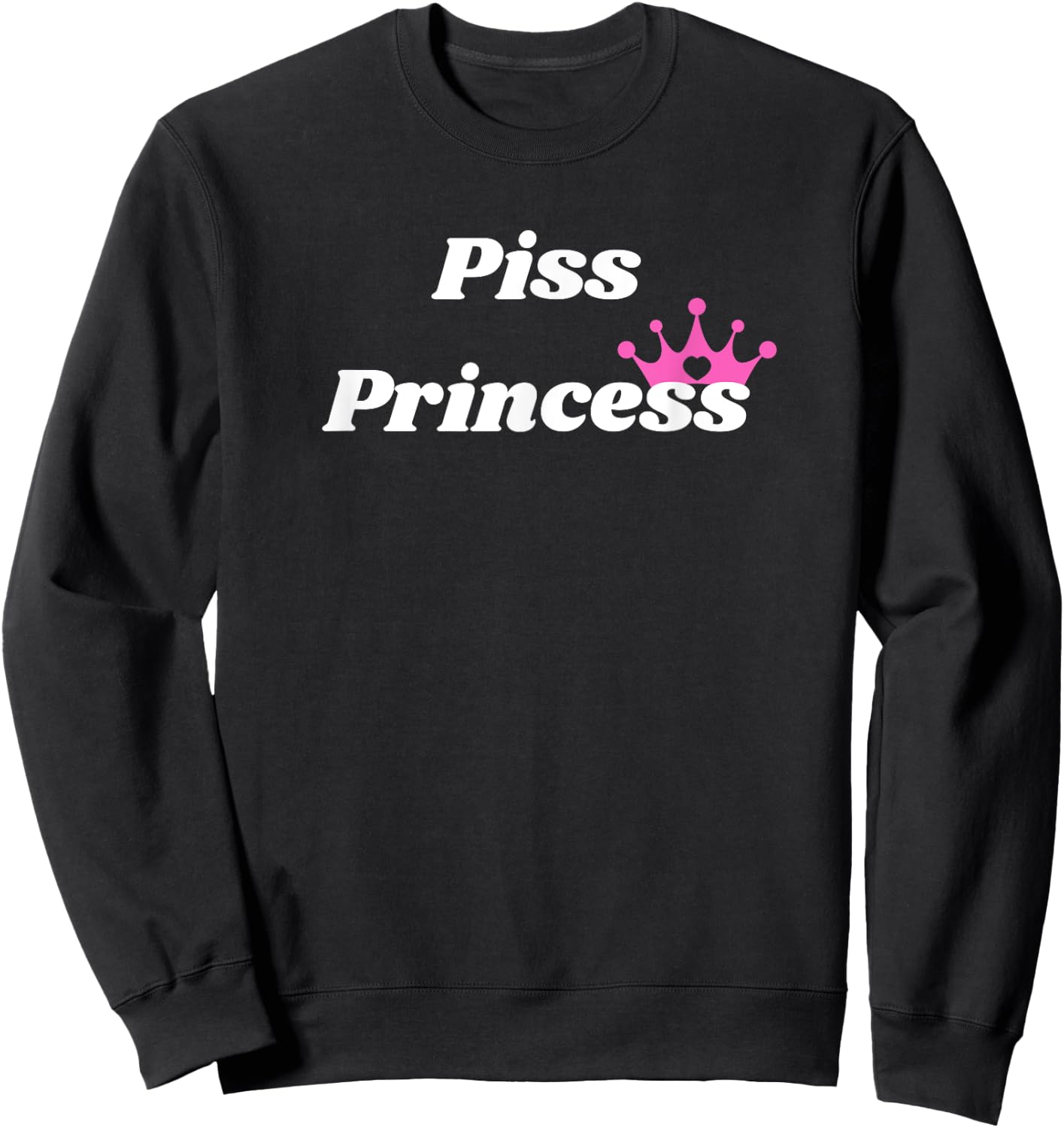 Piss Princess - Princess Gift girlfriend or wife Sweatshirt - Sweatshirt | Black