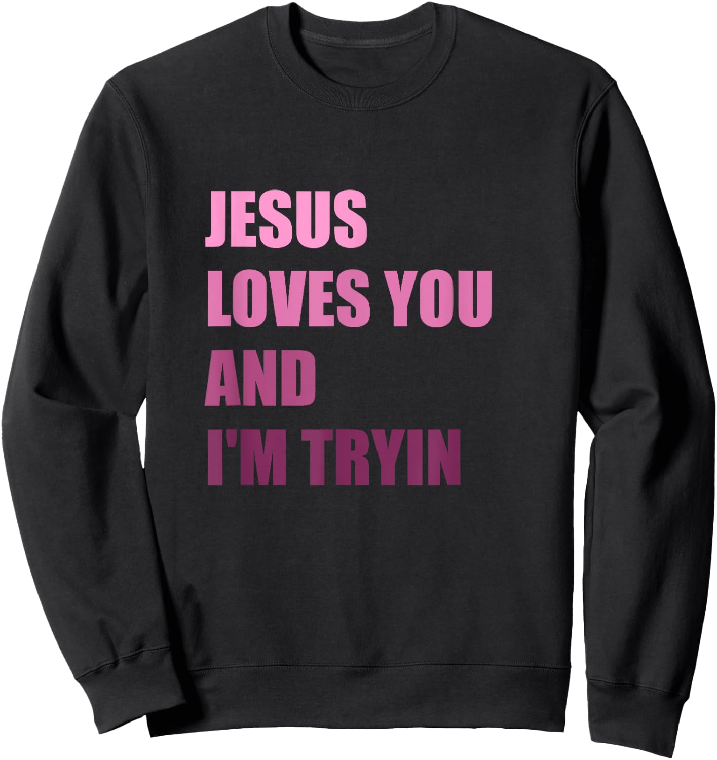 Jesus Loves You Andi'm Tryin Sweatshirt - Sweatshirt | Black