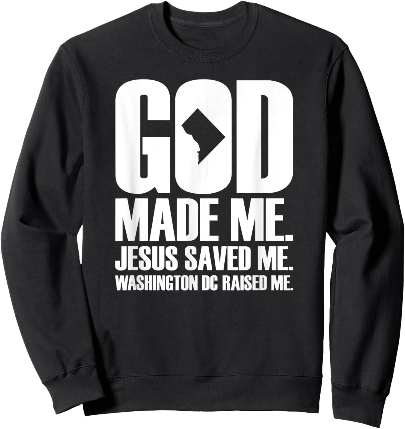 God Made Me. Jesus Saved Me. Washington D.C. Raised Me. Sweatshirt - Sweatshirt | Black