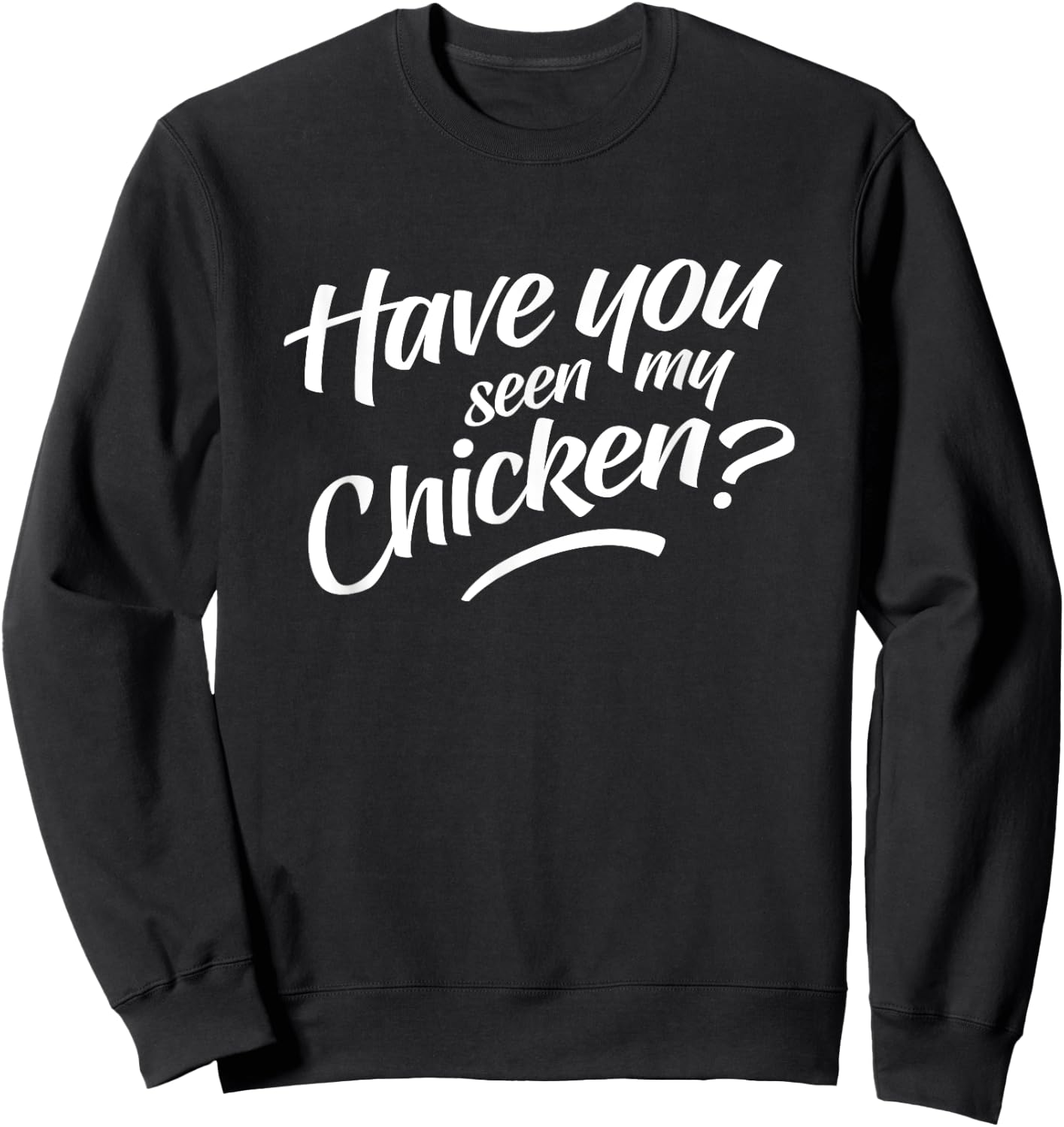 Have You Seen My Chicken Sweatshirt - Sweatshirt | Black