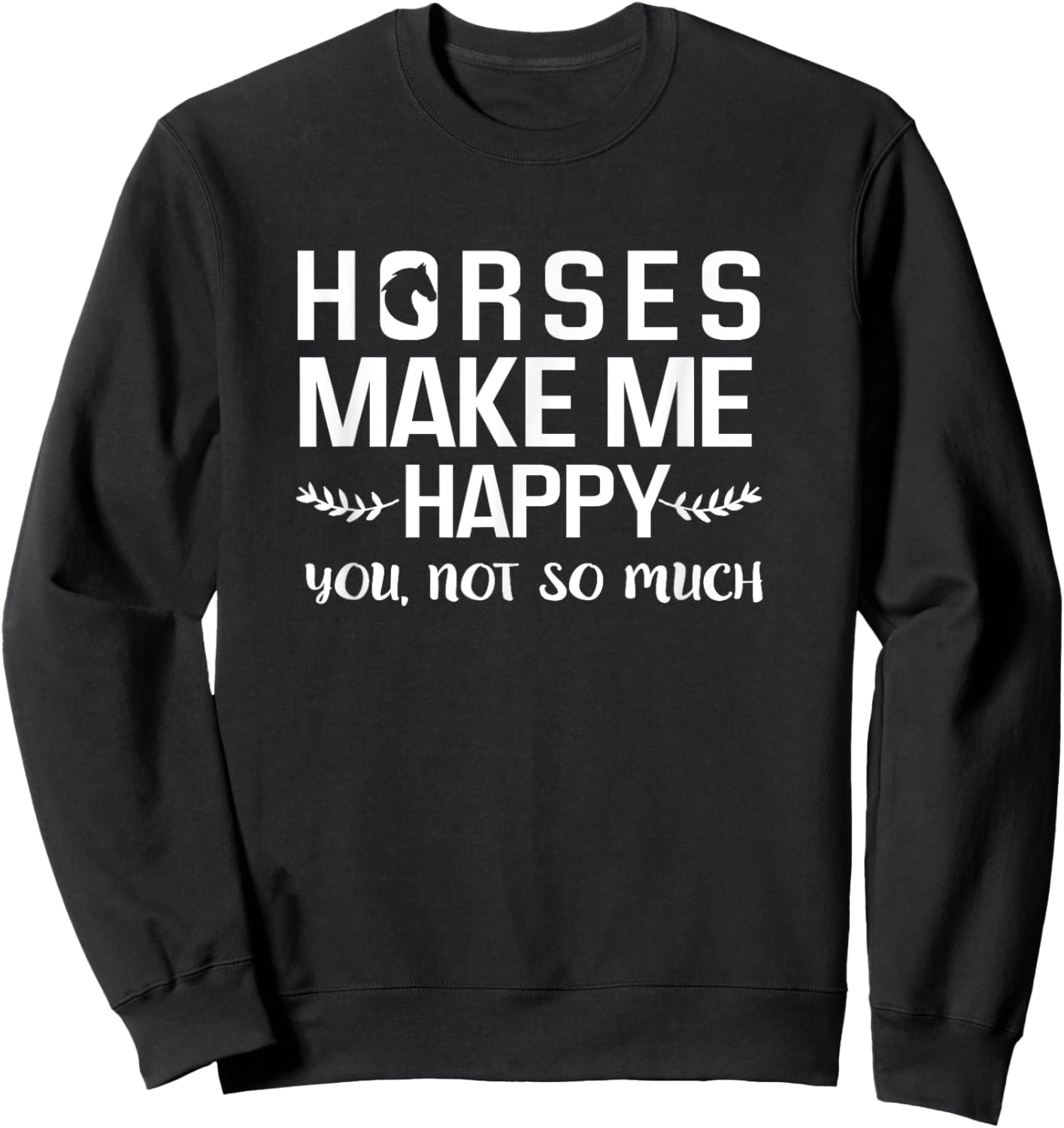 Horses Make Me Happy You Not So Much Equestrian Gift Sweatshirt - Sweatshirt | Black