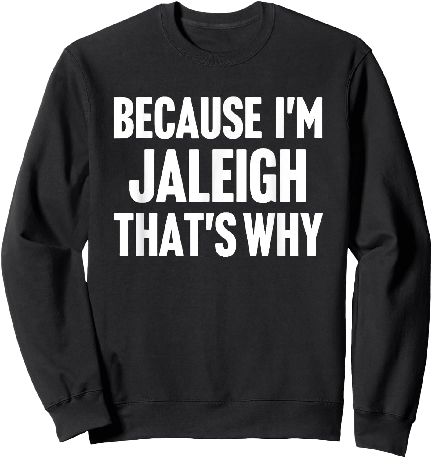 Because I'm Jaleigh That's Why Am Personalized Name Sweatshirt - Sweatshirt | Black