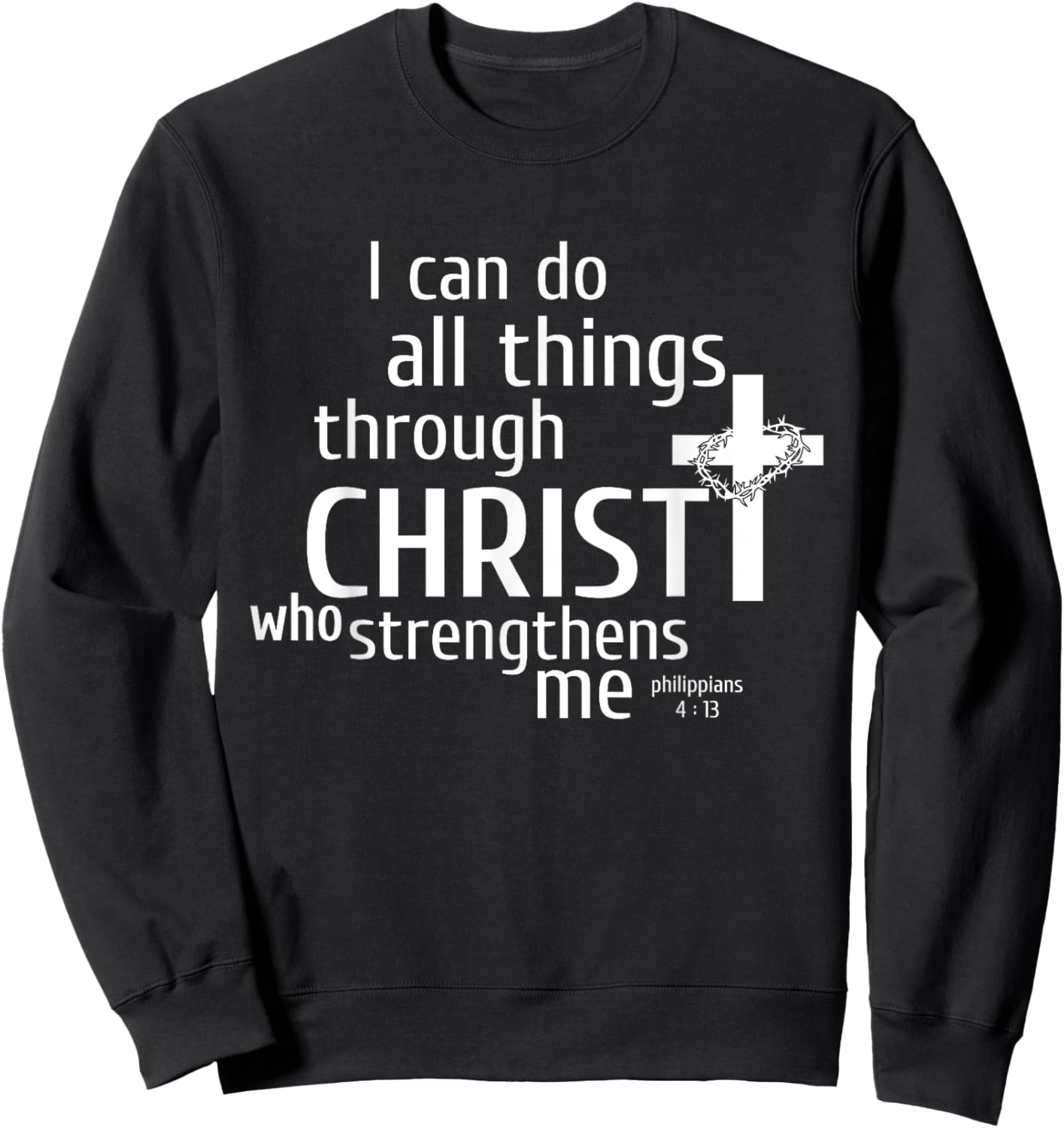 I Can Do All Things Through Christ - Christian Gift Sweatshirt - Sweatshirt | Black