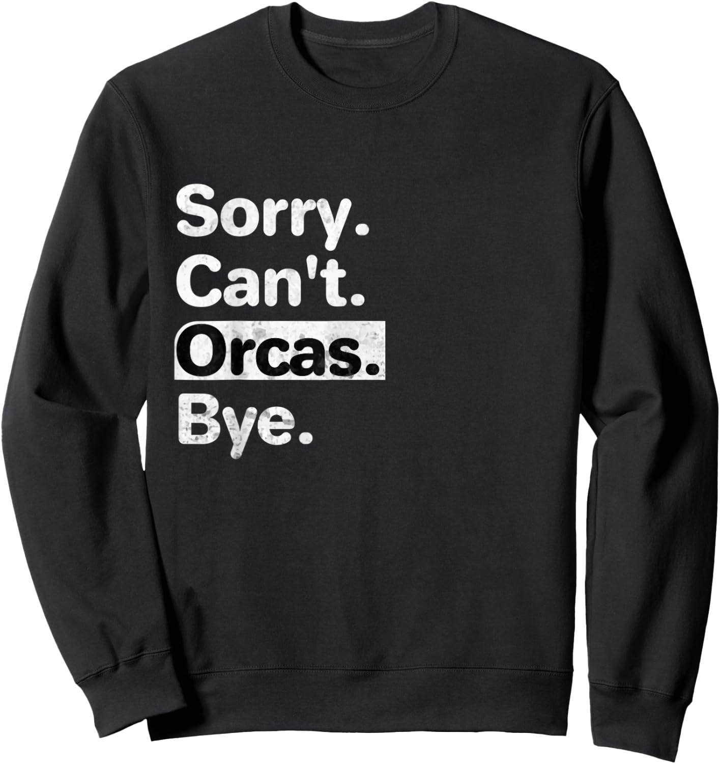 Funny Sorry, Can't Orcas Bye text graphic Sweatshirt - Sweatshirt | Black