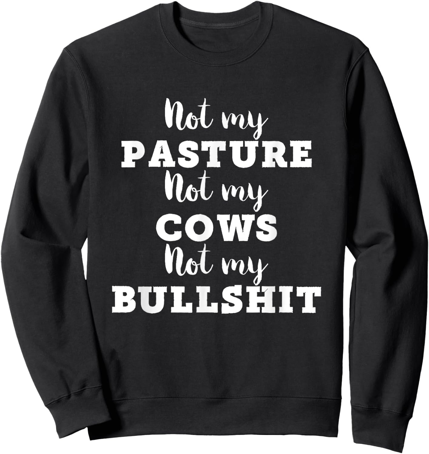 Not My Pasture Not My Cows Not My Bullshit Funny Sweatshirt - Sweatshirt | Black