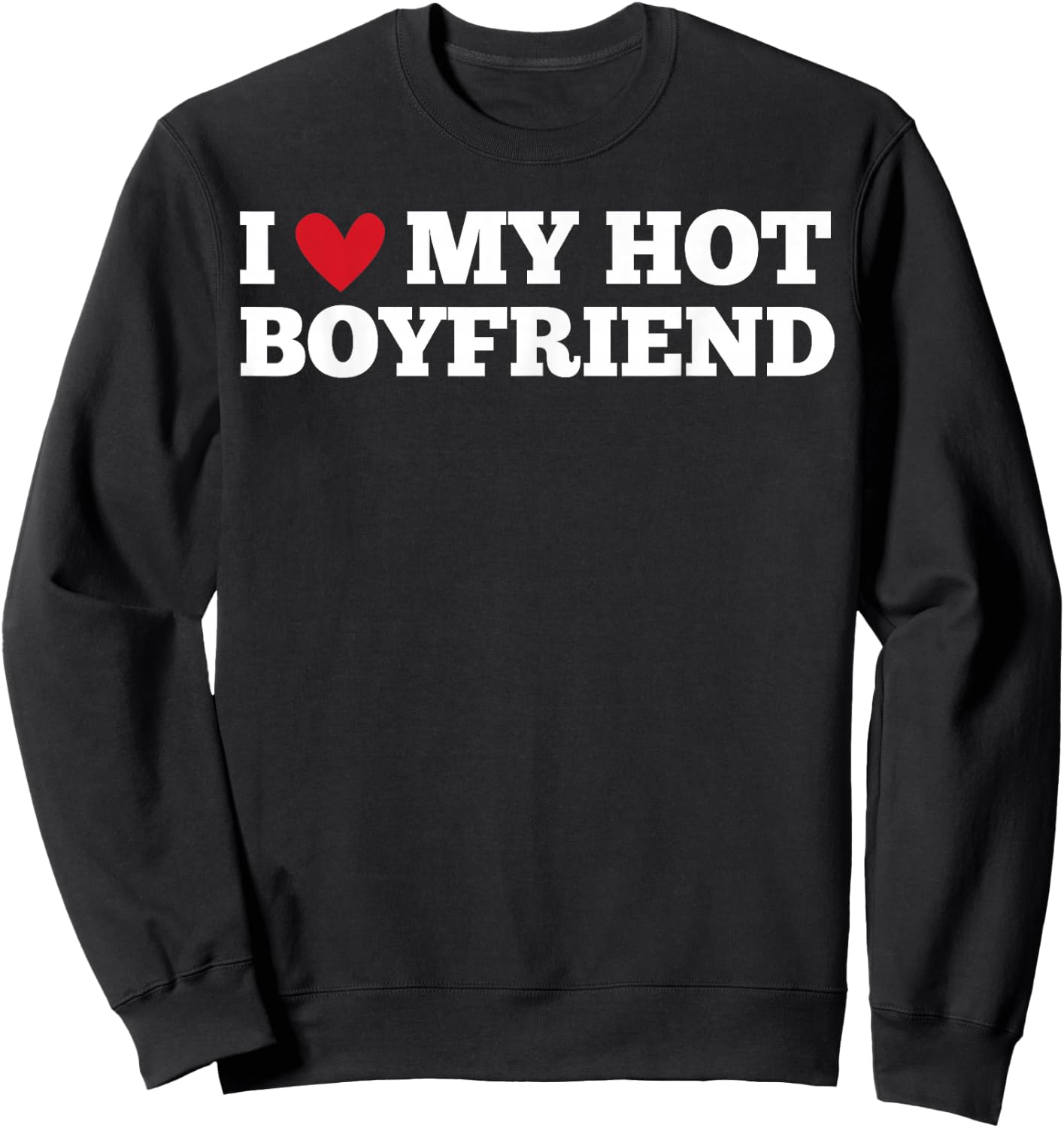 I Love My Hot Boyfriend Funny Birthday , Black, S Sweatshirt - Sweatshirt | Black