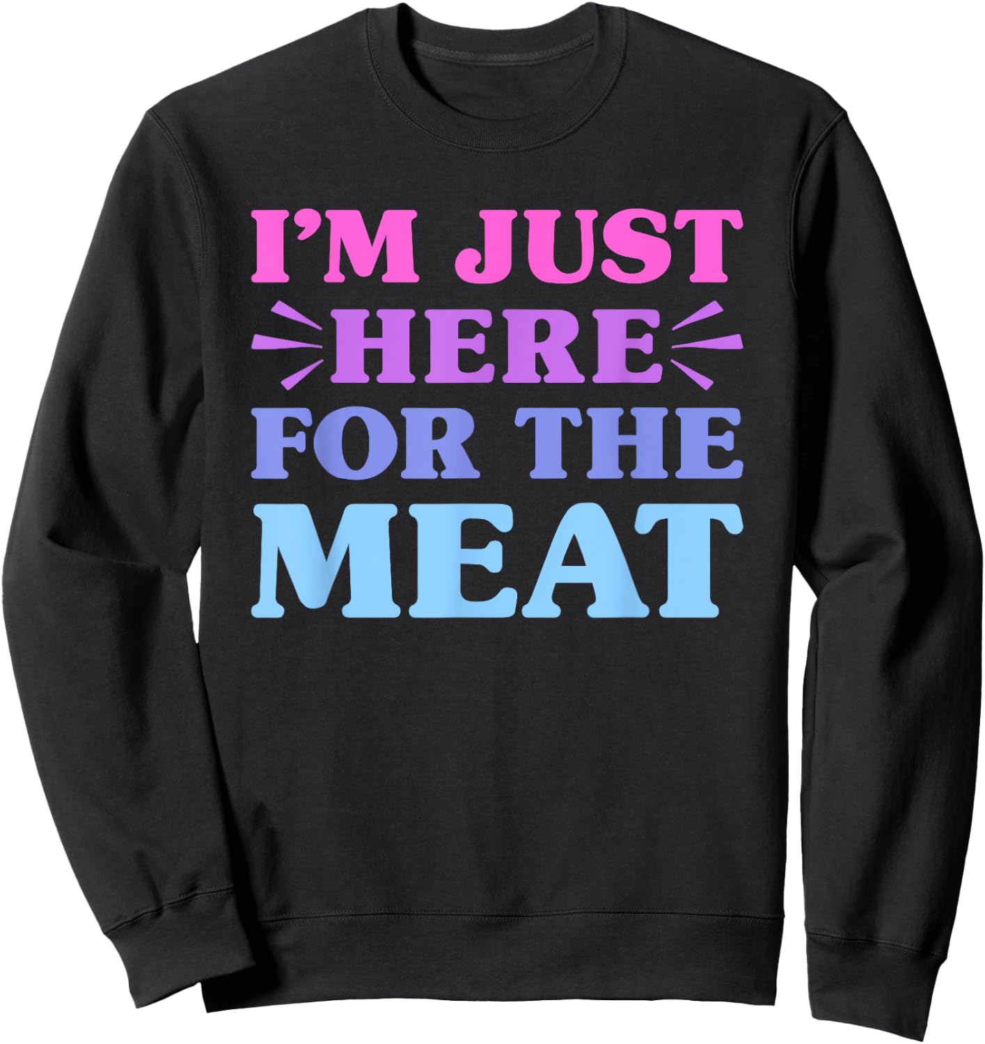 I'm Just Here For The Meat Funny Meat Lover Sweatshirt - Sweatshirt | Black