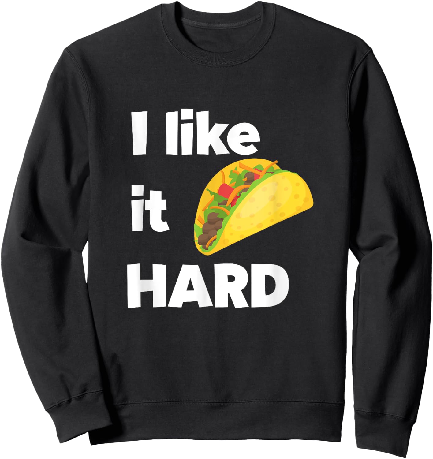 Funny Taco Foodie Shirt I Like It Hard Adult Humor Taco Gift Sweatshirt - Sweatshirt | Black