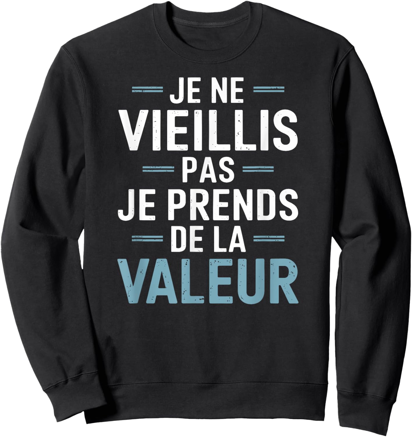Je Ne Vieillis Pas Je Prends De La Valeur Humour Drôle Sweatshirt - Sweatshirt | Black