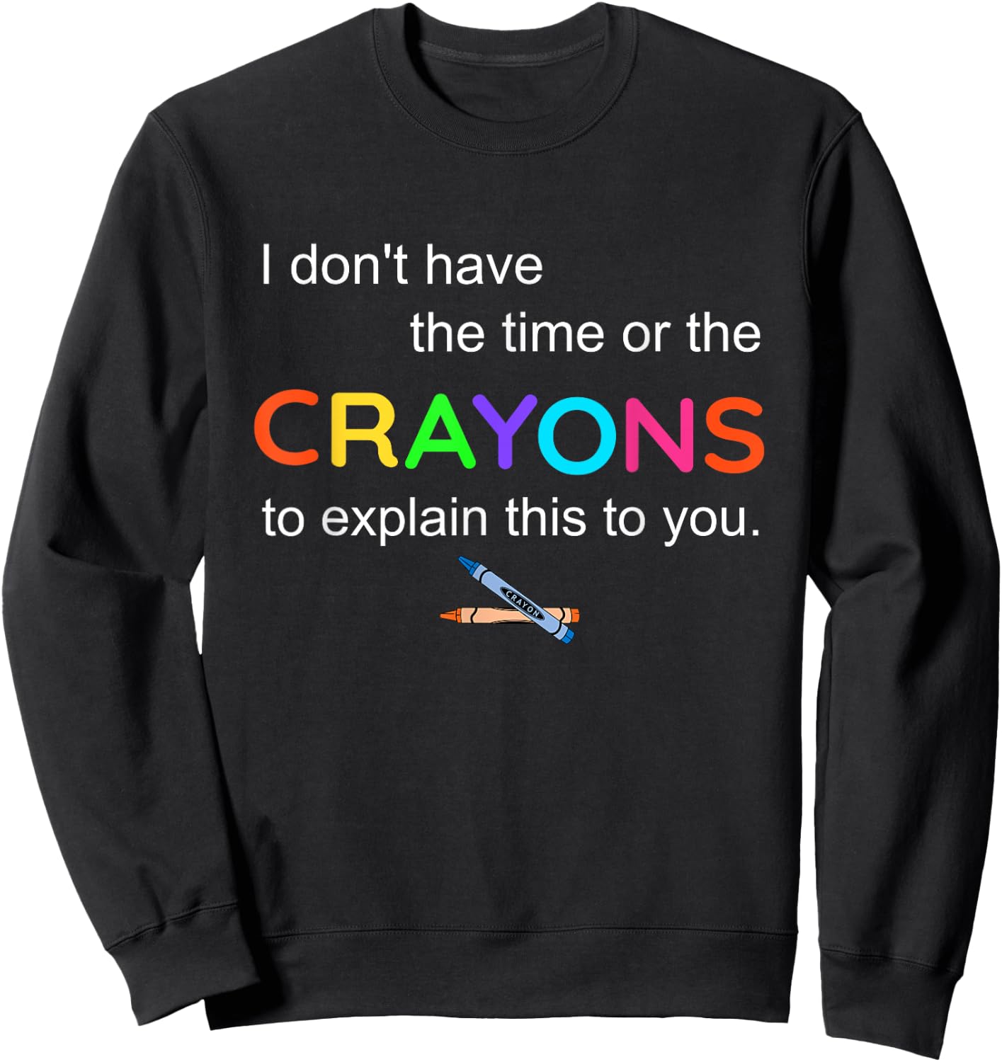 I don't have The Time or the crayons To explain this To You Sweatshirt - Sweatshirt | Black