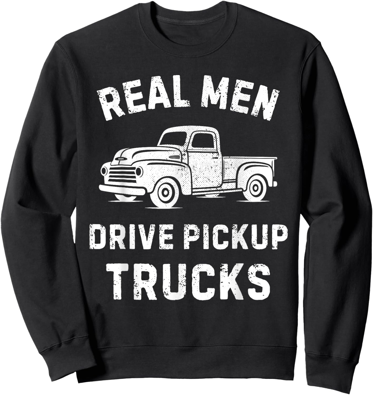 Real Men drive Pickup Truck Driving Classic Pickup Lovers Sweatshirt - Sweatshirt | Black