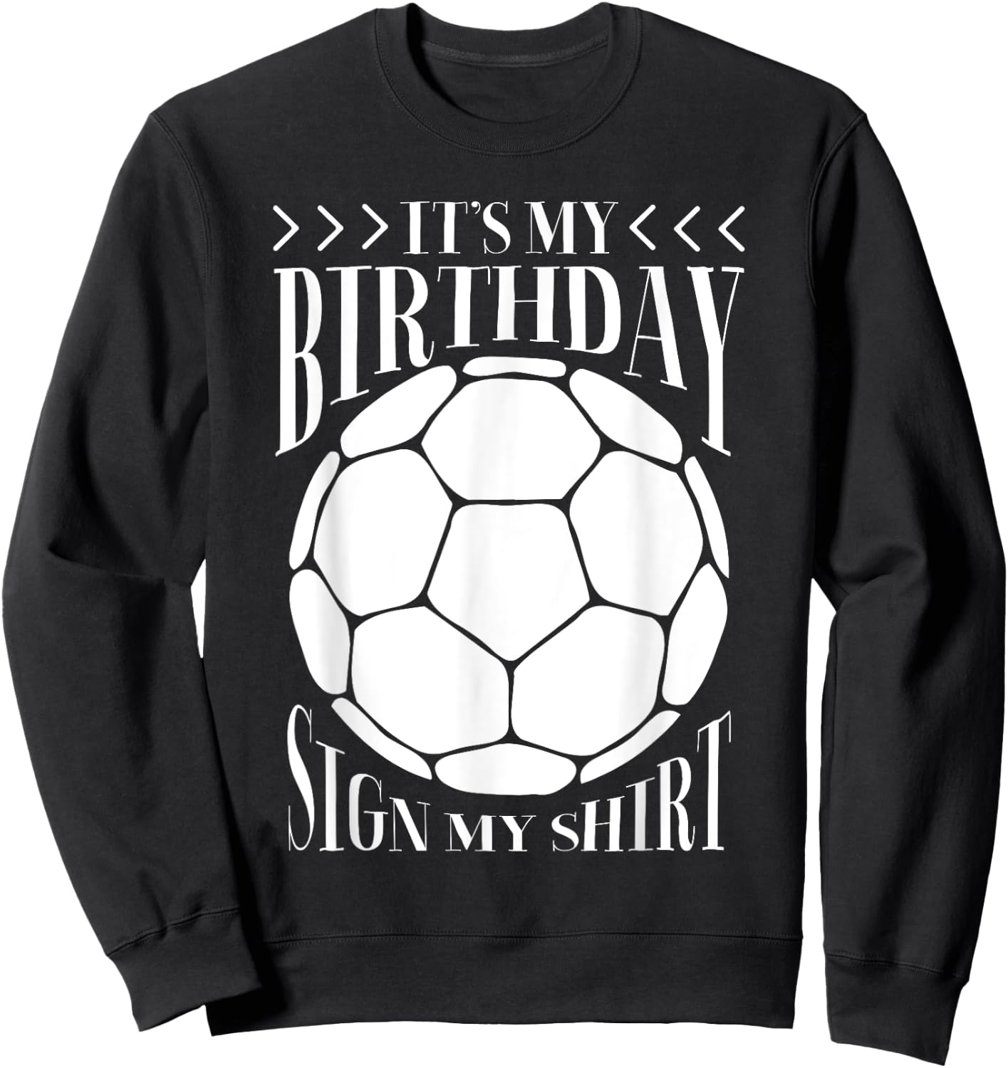 It's My Birthday Sign My Shirt Funny Birthday Soccer Lover Sweatshirt - Sweatshirt | Black