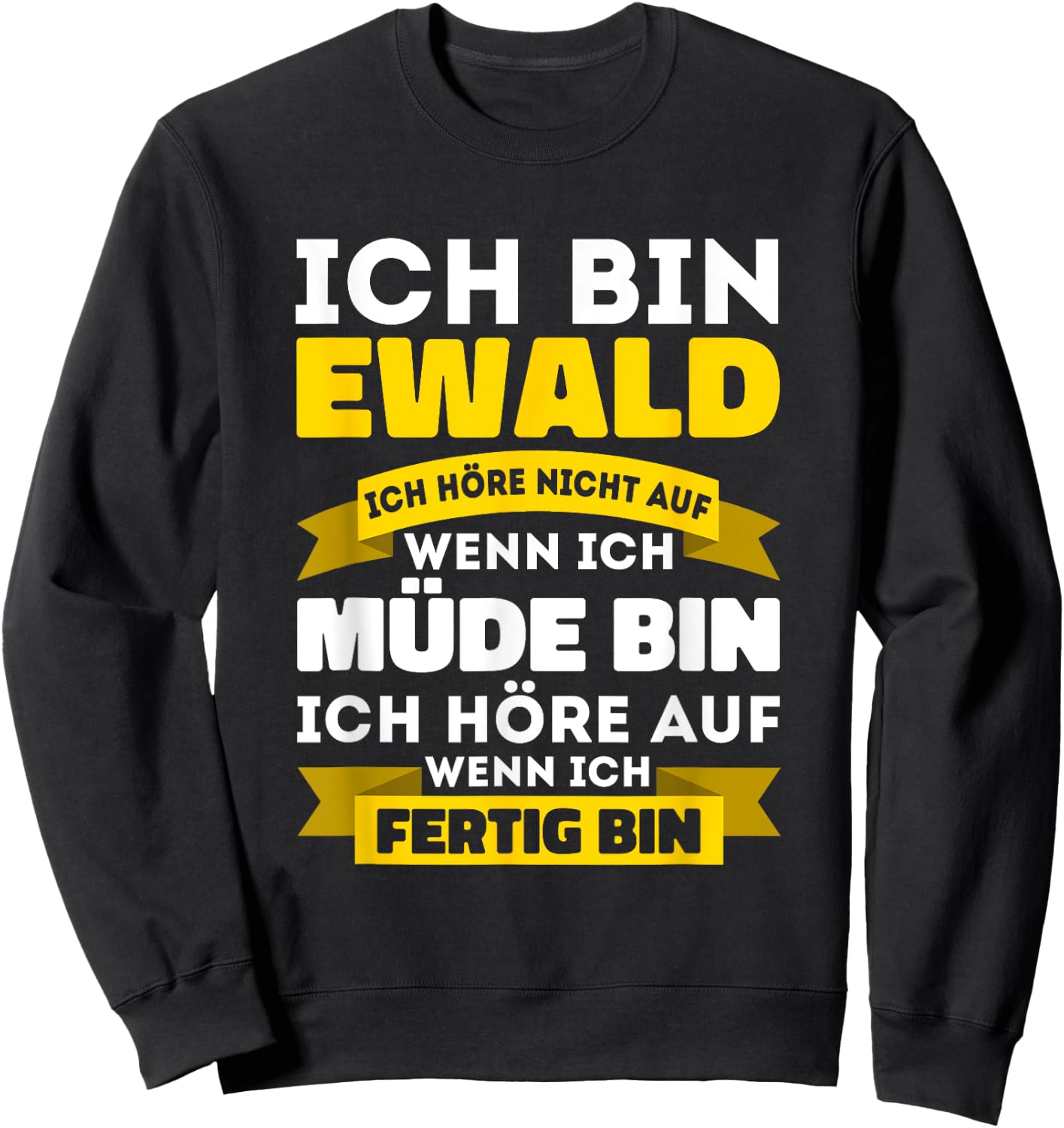 Ich bin Ewald Ich höre nicht auf wenn ich müde bin - Ewald Sweatshirt - Sweatshirt | Black