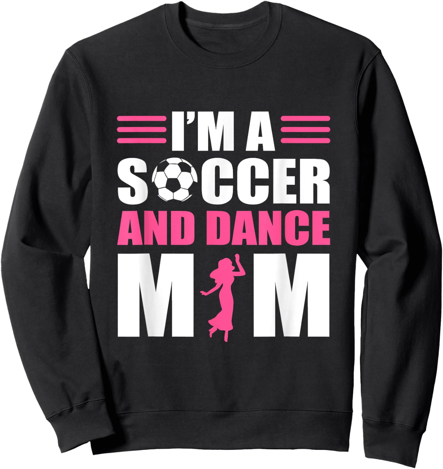 I'm A Soccer and Dance Mom Soccer Dancing Mom Sweatshirt - Sweatshirt | Black