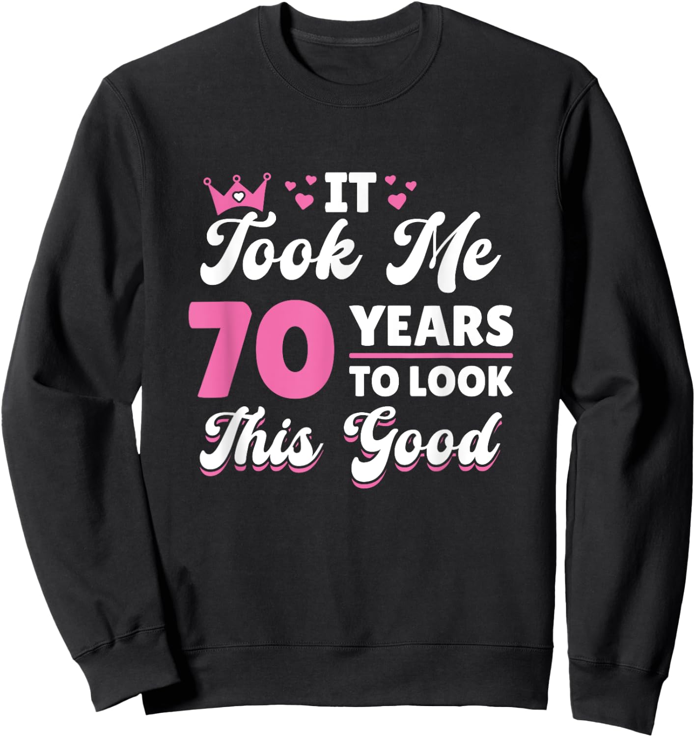 It Took Me 70 Years To Look This Good Woman 70th Birthday Sweatshirt - Sweatshirt | Black