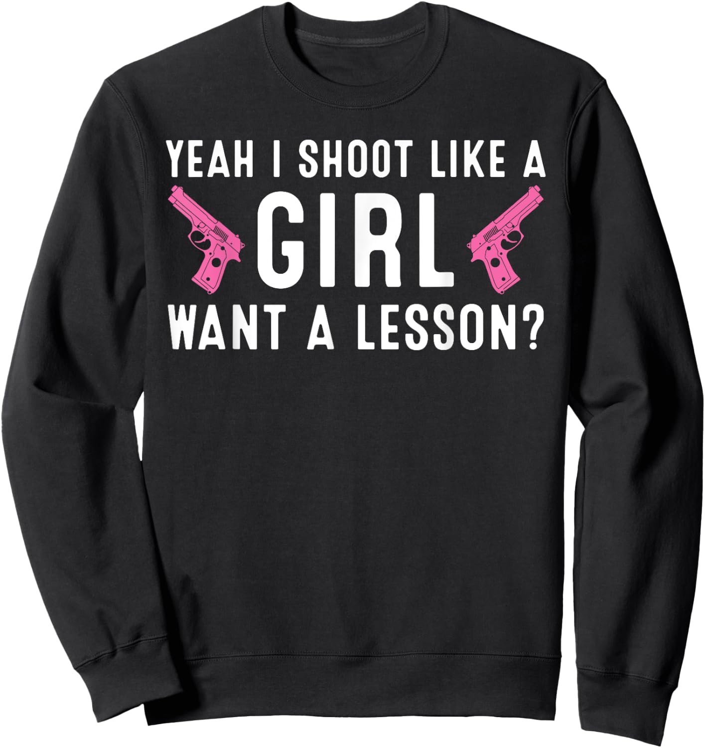 Funny Yeah I Shoot Like A Girl Gift Cool Gun Shooting Women Sweatshirt - Sweatshirt | Black