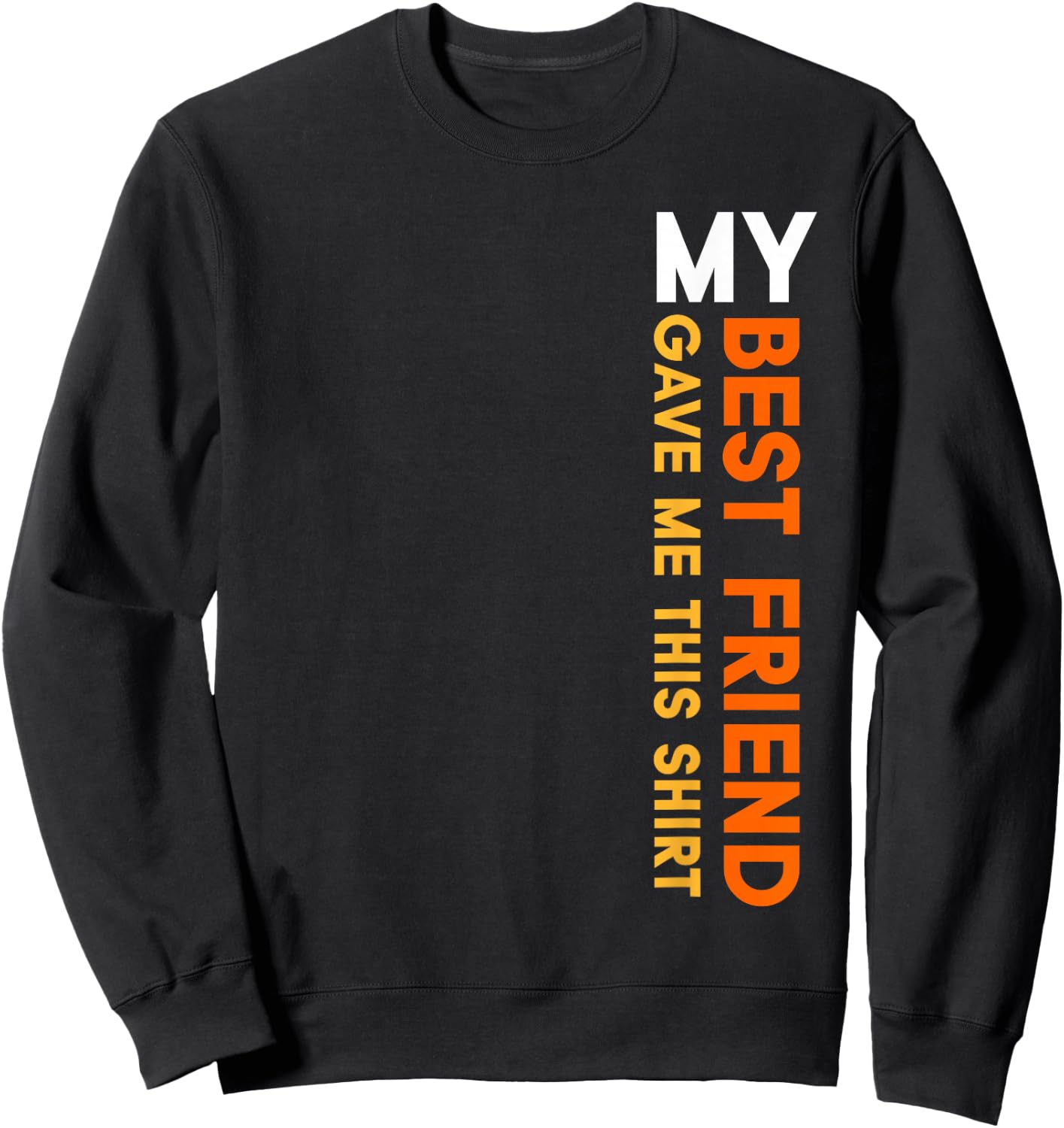 My Best Friend Gave Me This Shirt Friendship Funny Idea Sweatshirt - Sweatshirt | Black
