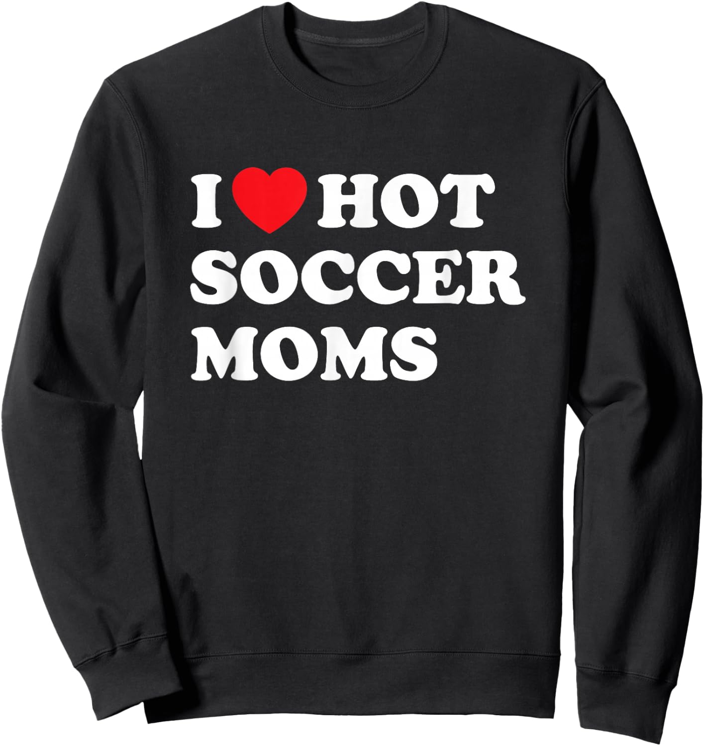 Funny Soccer Shirt I Love Hot Soccer Moms Sweatshirt - Sweatshirt | Black