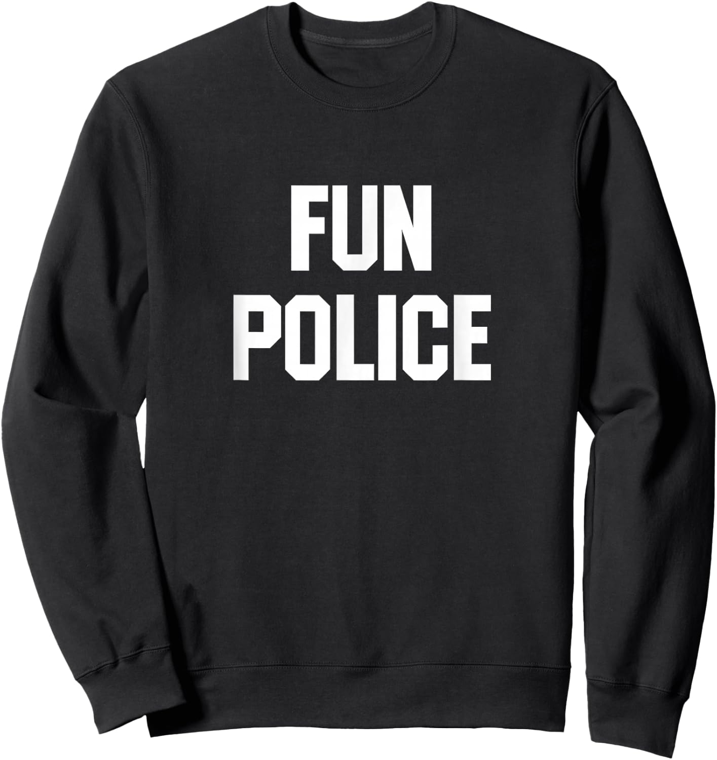 Fun Police for The Wet Blanket in Your Life Sweatshirt - Sweatshirt | Black