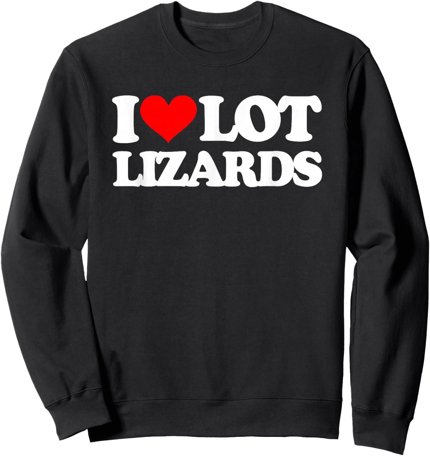 I Love Lot Lizards - Funny Truck Driver Big Rig Cool Trucker Sweatshirt - Sweatshirt | Black
