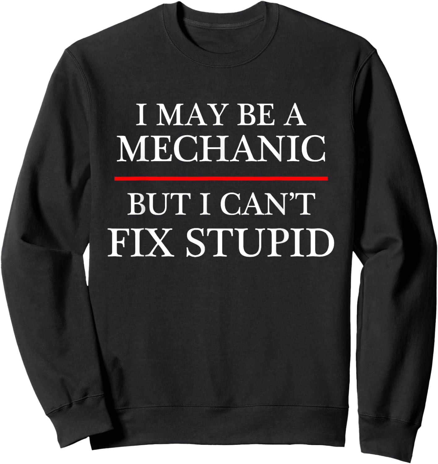 I May Be a Mechanic - but I Can't Fix Stupid | Might Sweatshirt - Sweatshirt | Black