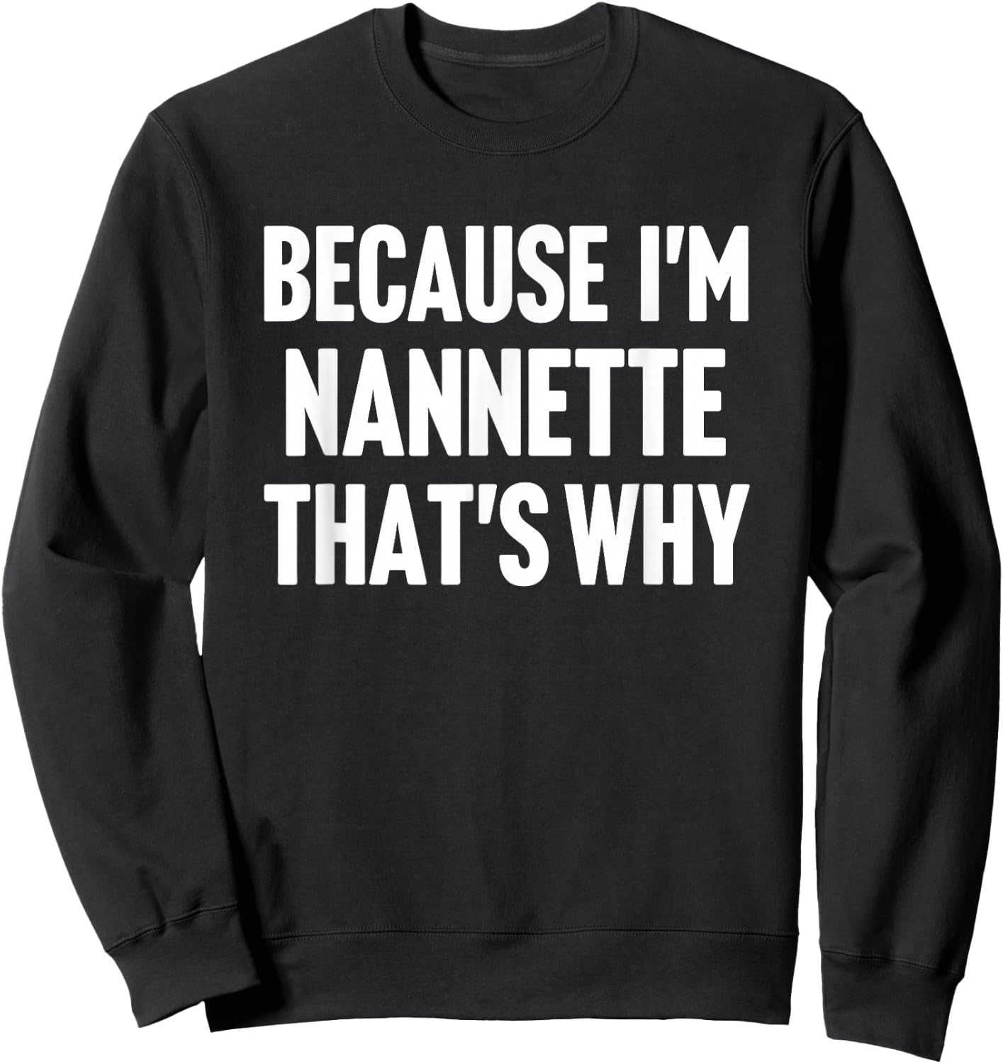 Because I'm Nannette That's Why Am Personalized Name Sweatshirt - Sweatshirt | Black
