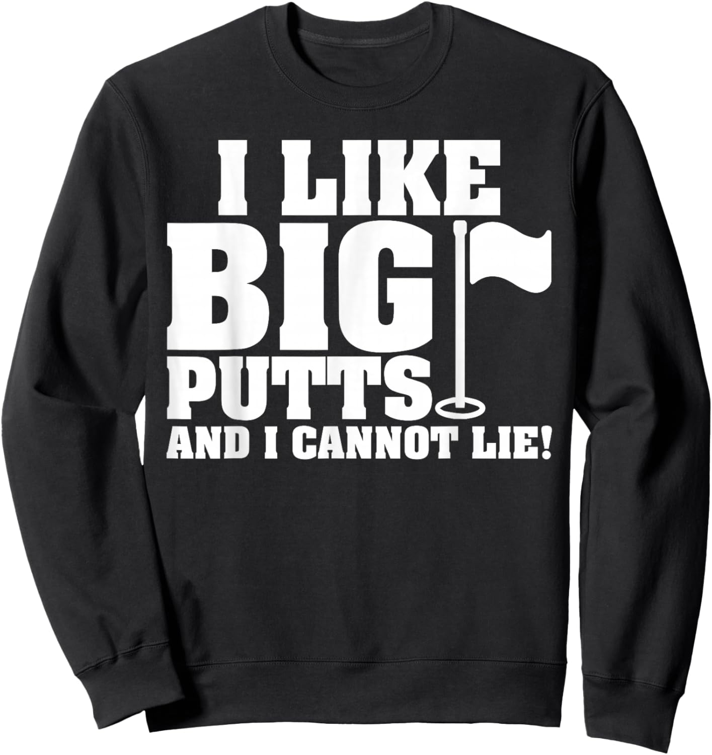 I Like Big Putts And I Cannot Lie Funny Golf Sweatshirt - Sweatshirt | Black