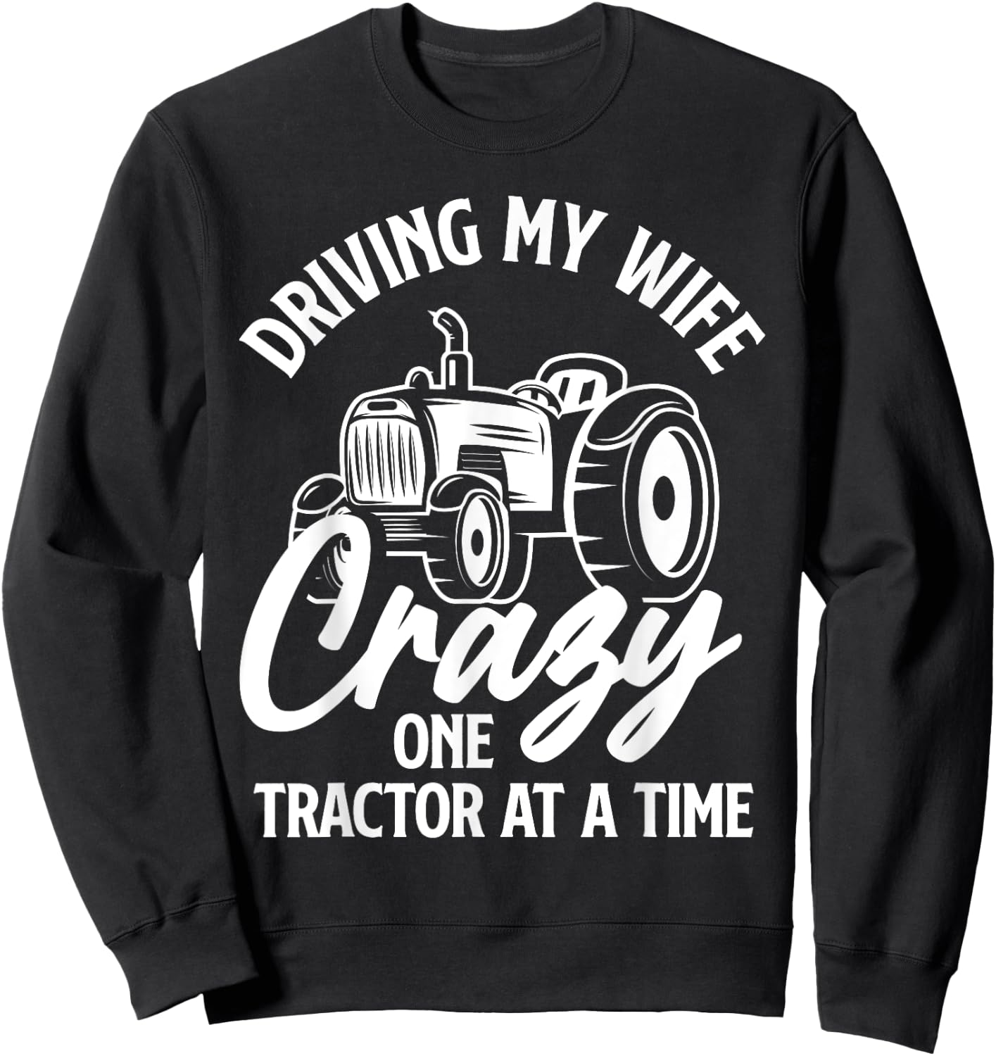 Driving My Wife Crazy One Tractor At A Time Funny Farmer Sweatshirt - Sweatshirt | Black
