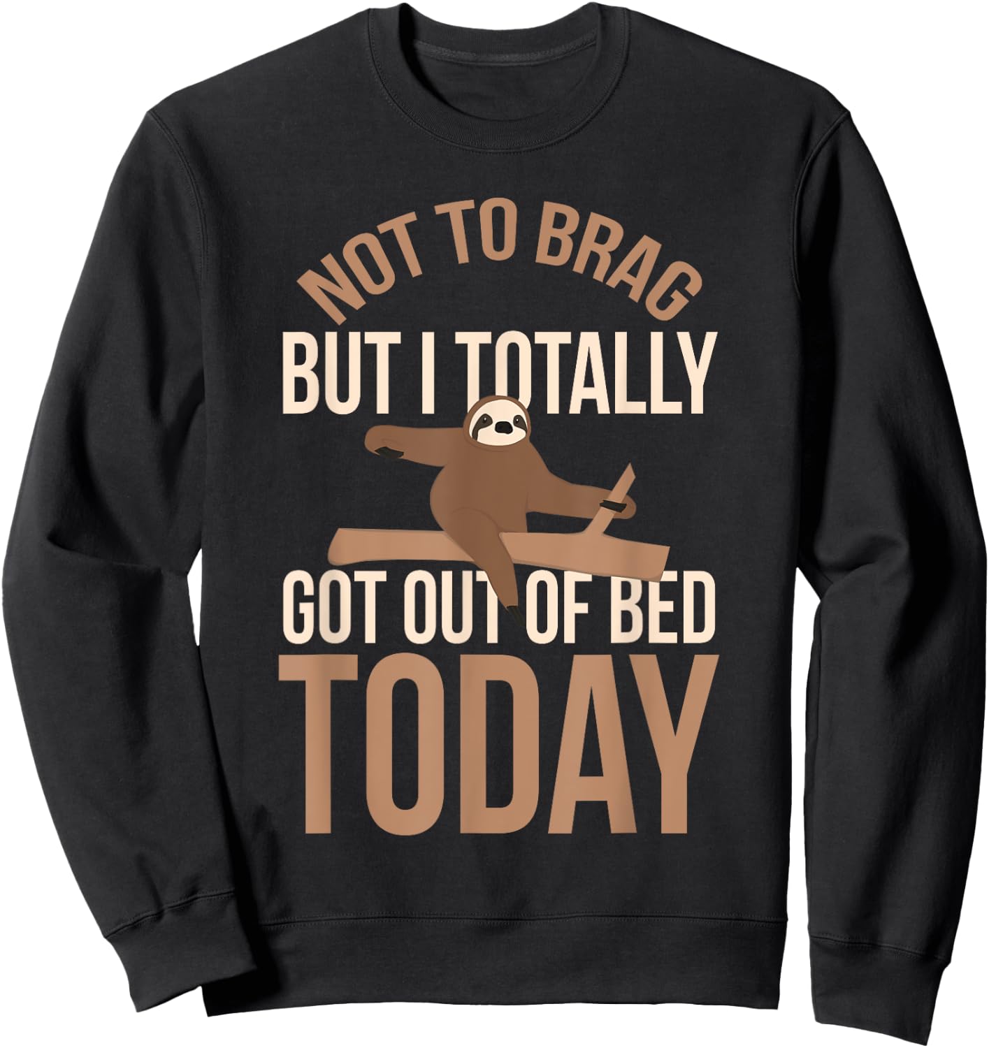 Not To Brag But I Totally Got Out Of Bed Today Humor Sarcasm Sweatshirt - Sweatshirt | Black