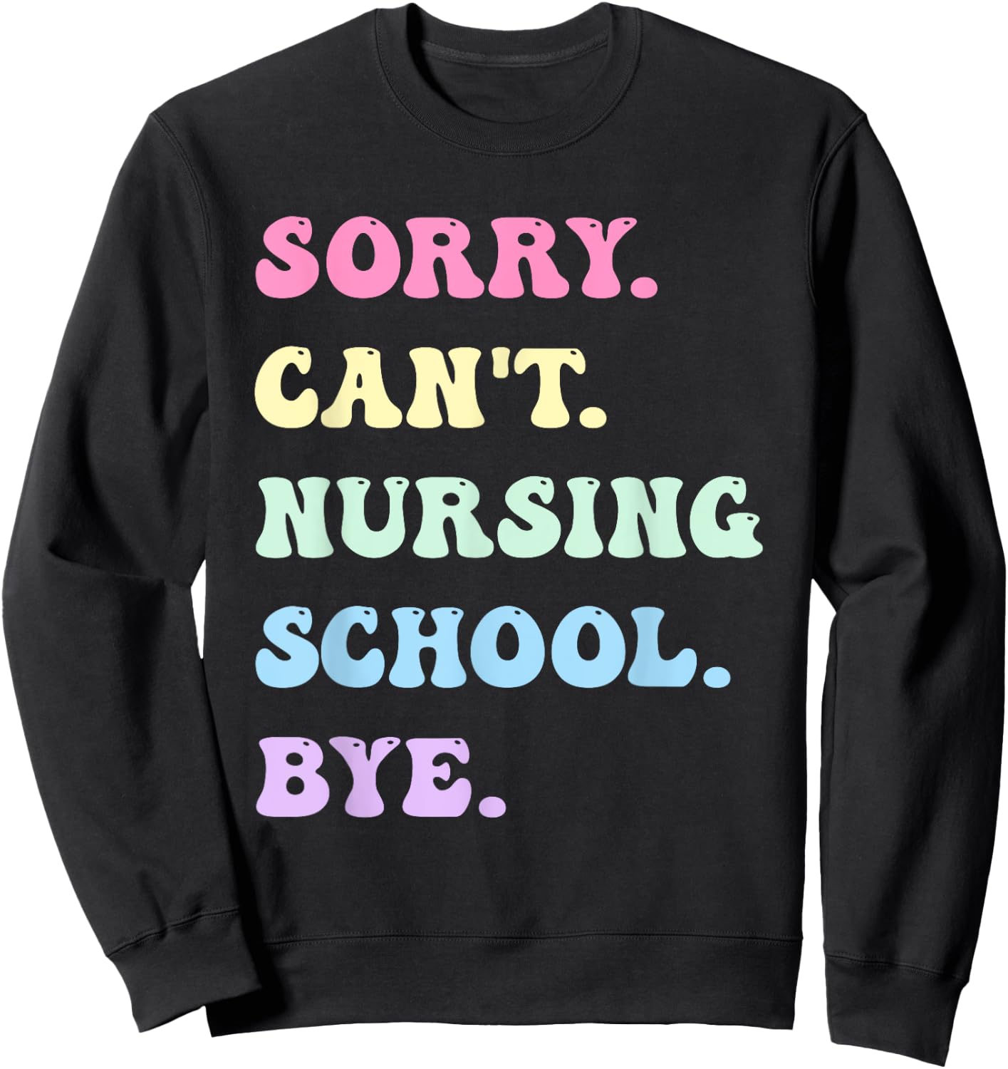 Sorry Can't Nursing School Bye - Funny Future Nurse Sweatshirt - Sweatshirt | Black
