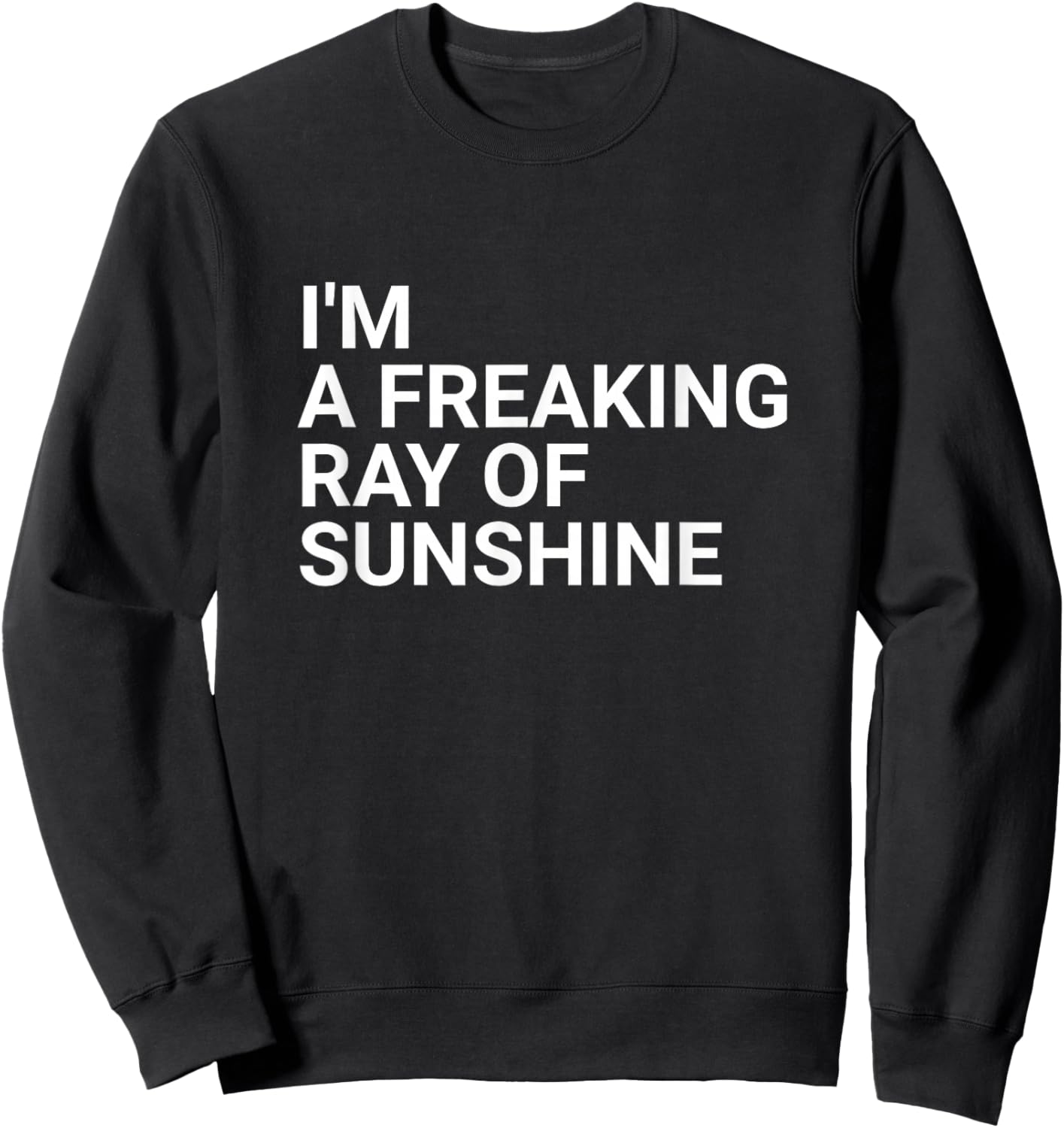 I'm a Freaking Ray of Sunshine - Sarcastic Sweatshirt - Sweatshirt | Black