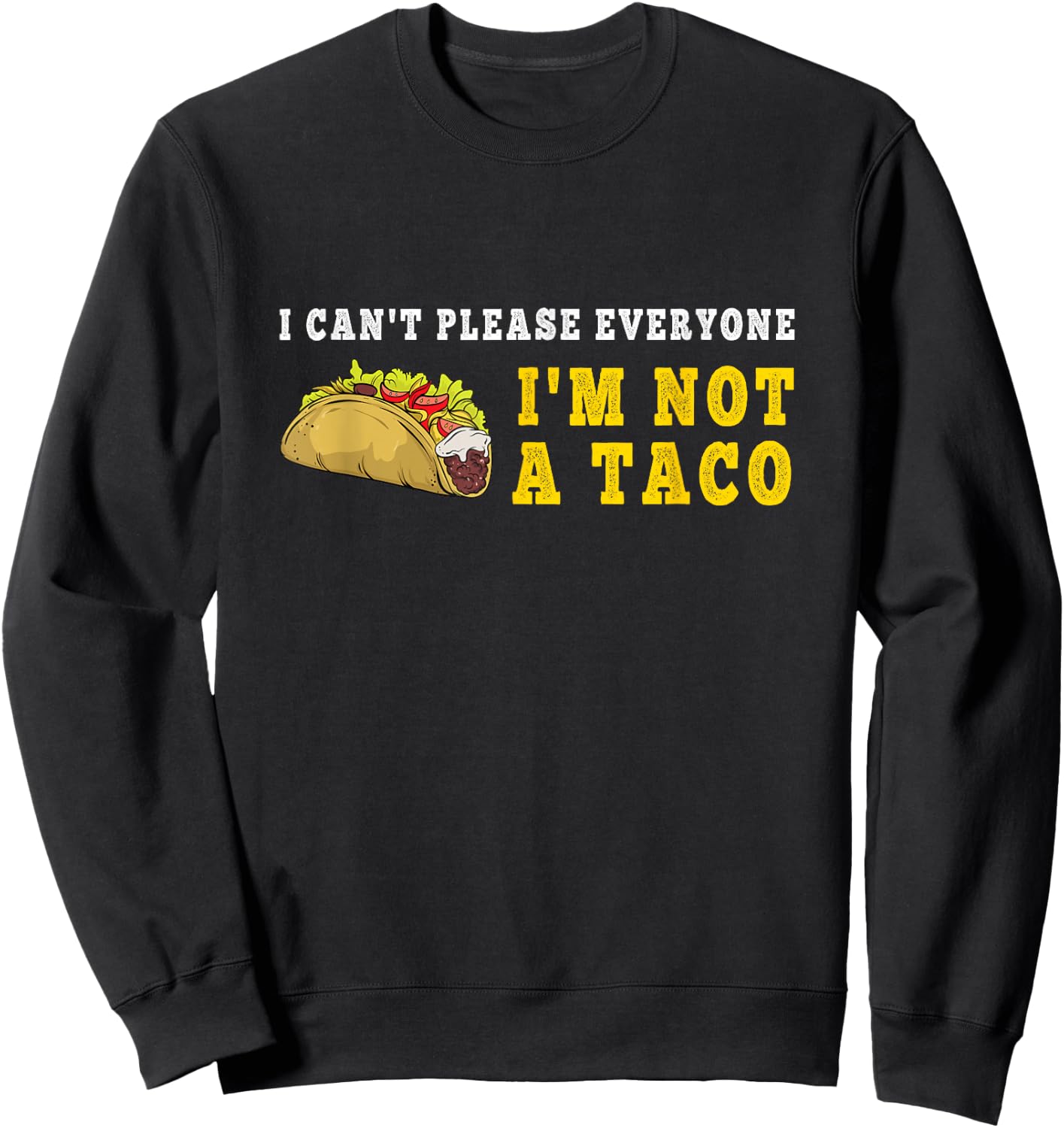 I Can't Please Everyone I'm Not A Taco Mexican Foodie Taco Sweatshirt - Sweatshirt | Black