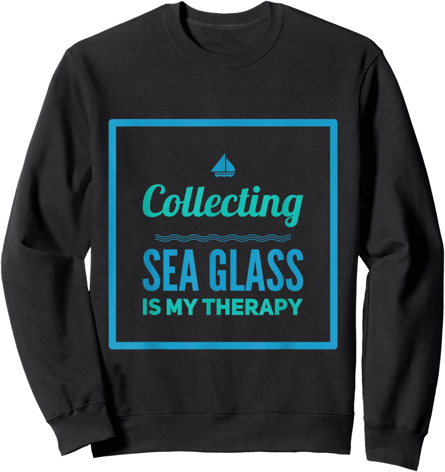 Collecting Sea Glass Is My Therapy For Beach Combers Sweatshirt - Sweatshirt | Black