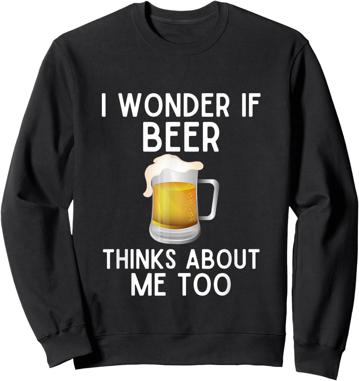 I Wonder If Beer Thinks About Me Too Funny Beer Lover Sweatshirt - Sweatshirt | Black