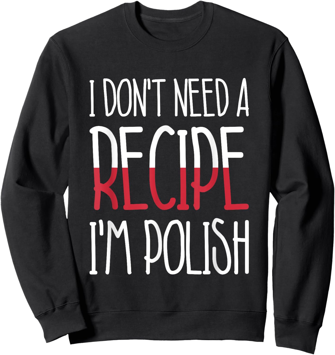 Poland Chef Gift I Don't Need A Recipe I'm Polish Cook Sweatshirt - Sweatshirt | Black