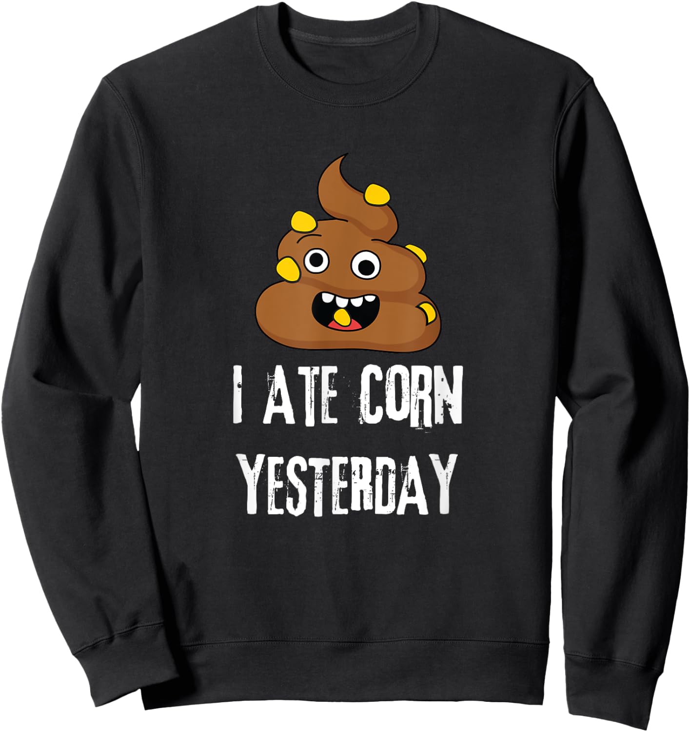 I Ate Corn Yesterday Funny Poop Corn Sweatshirt - Sweatshirt | Black