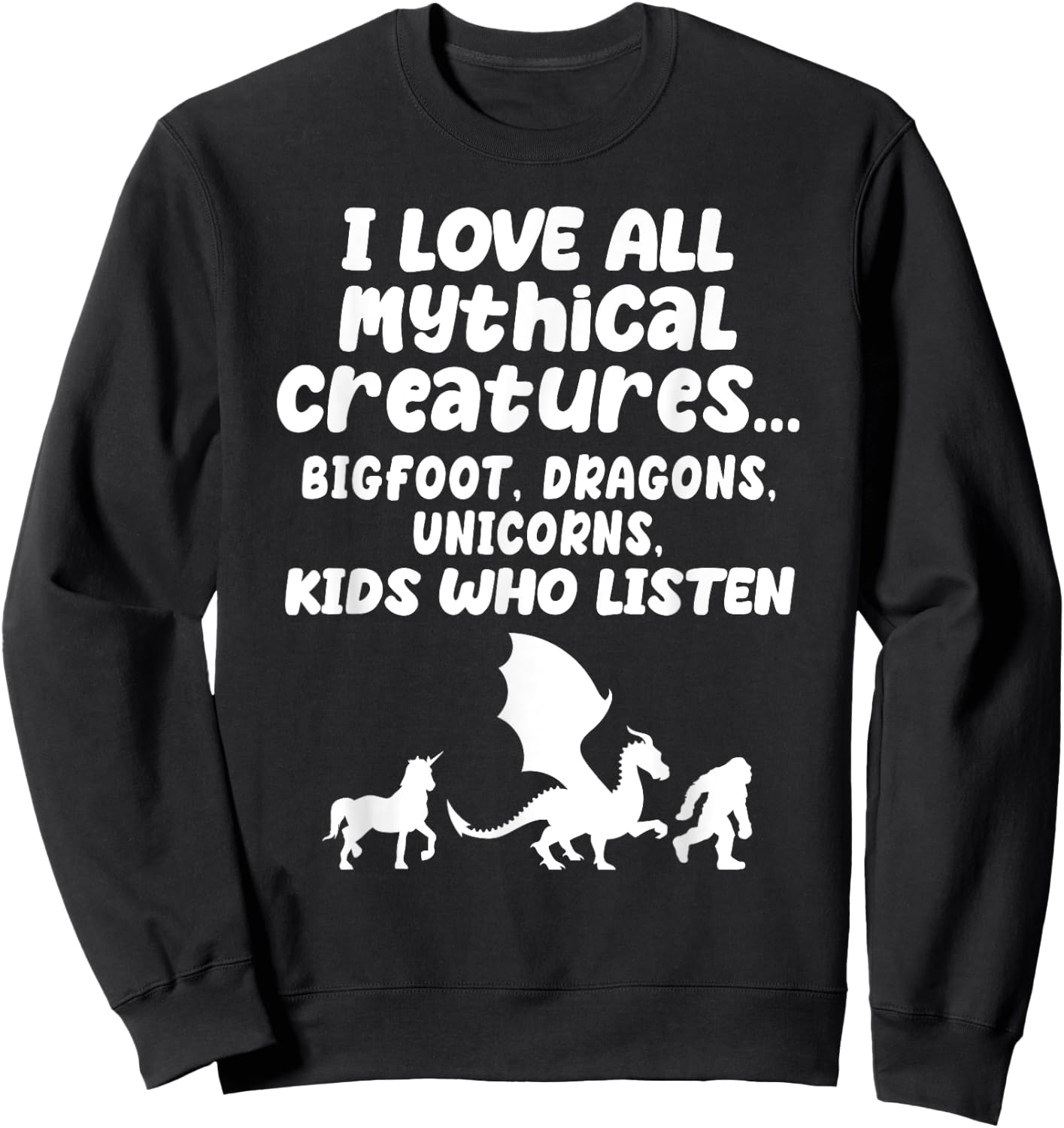 I Love All Mythical Creatures Like Kids Who Listen Funny Gag Sweatshirt - Sweatshirt | Black