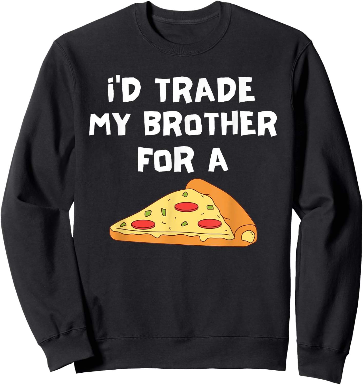 I'd Trade My Brother For A Pizza Funny Food Sibling Rivalry Sweatshirt - Sweatshirt | Black