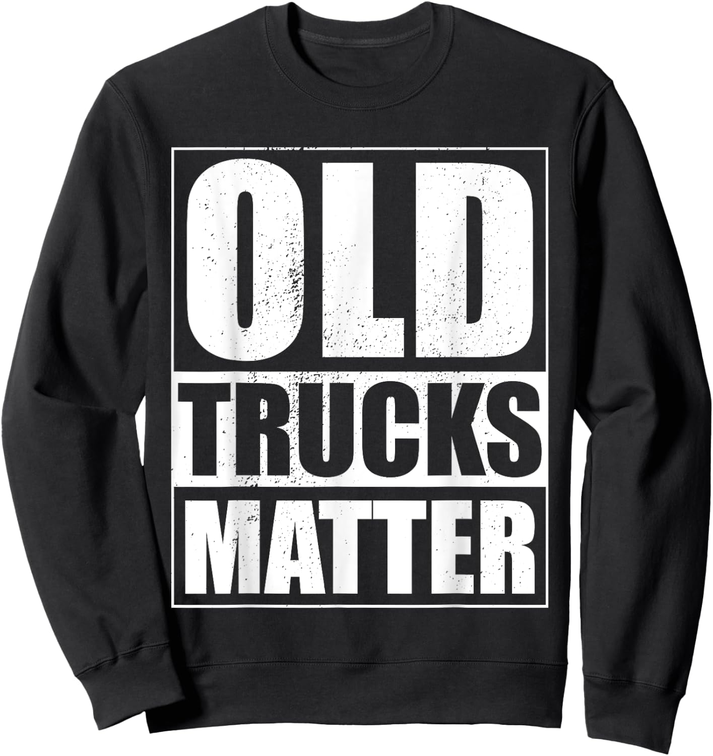 Funny Old Trucks Matter Vintage Pickup Truck Classic Trucker Sweatshirt - Sweatshirt | Black