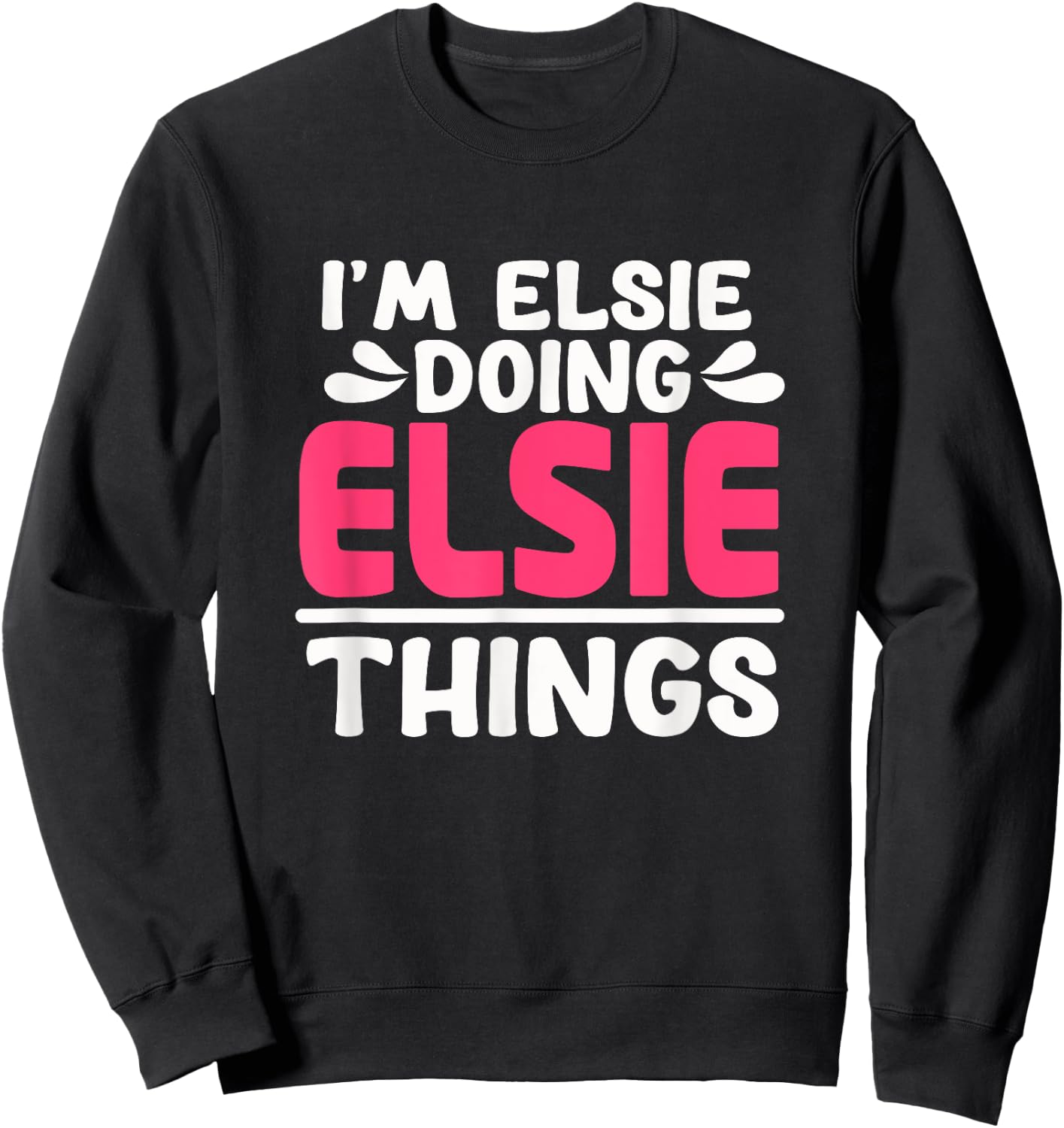 Personalized First Name I'm Elsie Doing Elsie Things Sweatshirt - Sweatshirt | Black