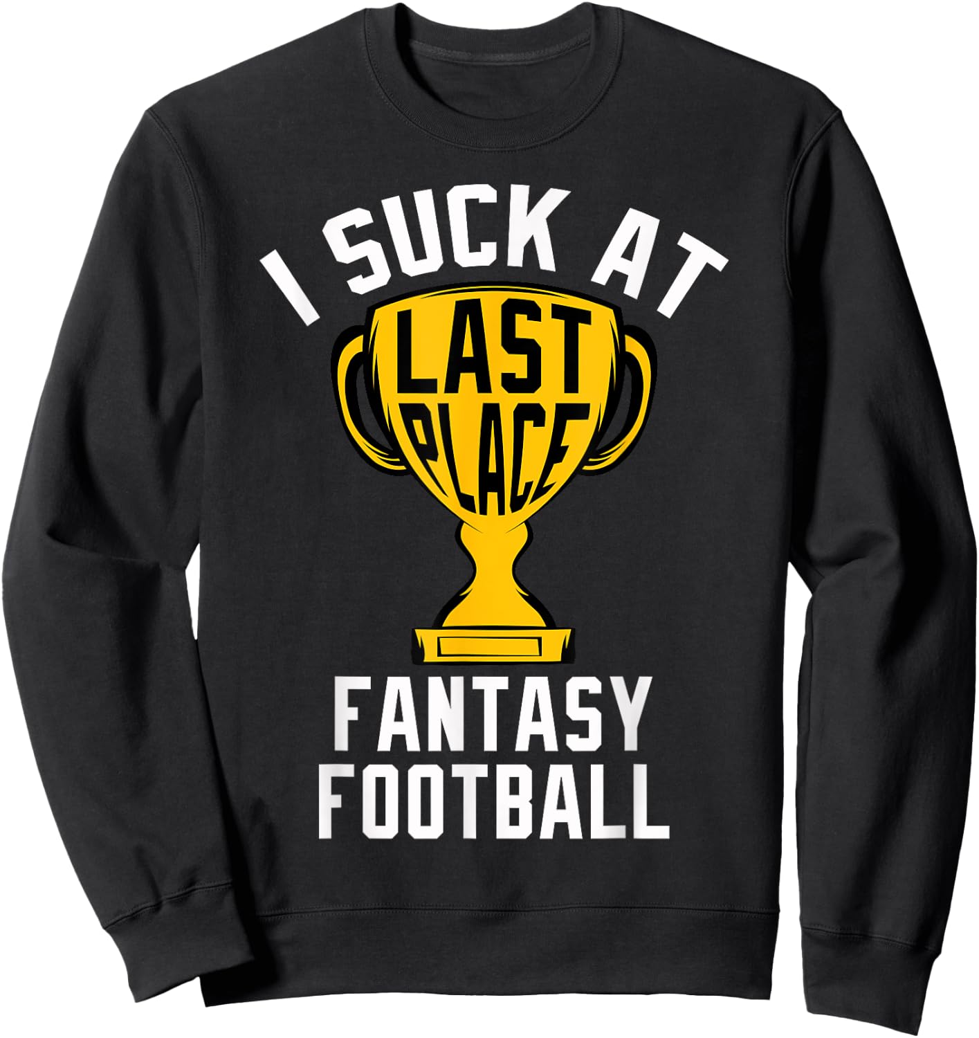 I Suck At Fantasy Football Last Place 2024 Loser Trophy Sweatshirt - Sweatshirt | Black